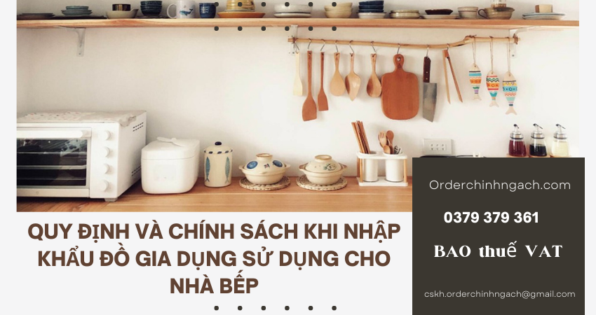 Quy định và chính sách khi nhập khẩu đồ gia dụng sử dụng cho nhà bếp